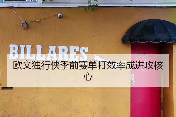 欧文独行侠季前赛单打效率成进攻核心