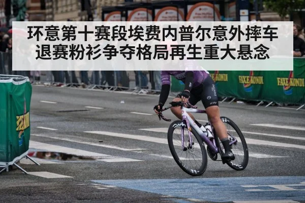 环意第十赛段埃费内普尔意外摔车退赛粉衫争夺格局再生重大悬念