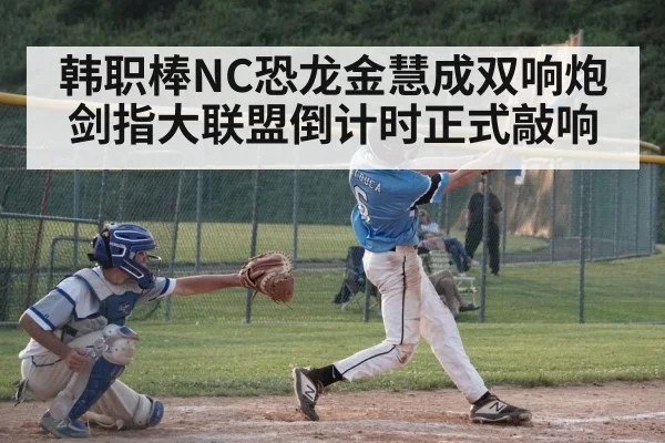 韩职棒NC恐龙金慧成双响炮剑指大联盟倒计时正式敲响